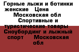 Горные лыжи и ботинки женские › Цена ­ 25 000 - Московская обл. Спортивные и туристические товары » Сноубординг и лыжный спорт   . Московская обл.